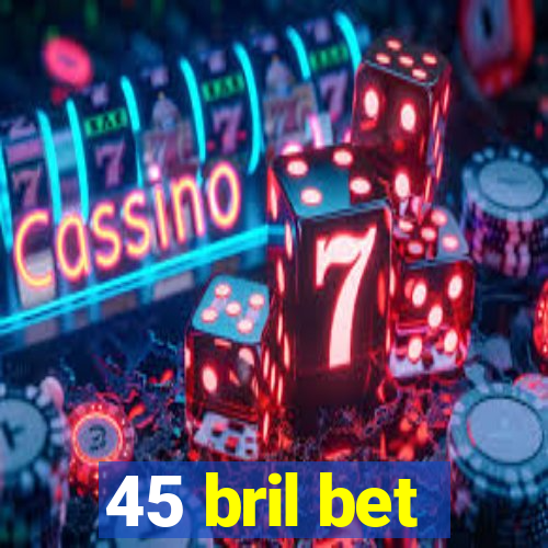 45 bril bet